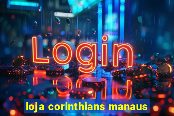 loja corinthians manaus